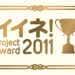 イイネ! Project Award 2011 最終審査ノミネートプロジェクト発表
